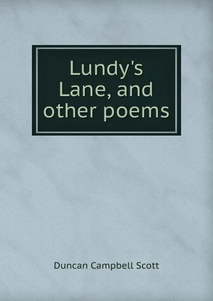 Обложка книги Lundy.s Lane, and other poems, Duncan Campbell Scott