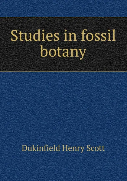 Обложка книги Studies in fossil botany, Dukinfield Henry Scott