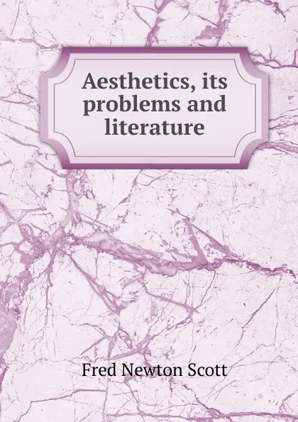 Обложка книги Aesthetics, its problems and literature, Fred Newton Scott