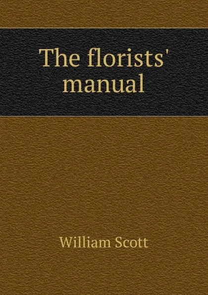 Обложка книги The florists. manual, W. Scott