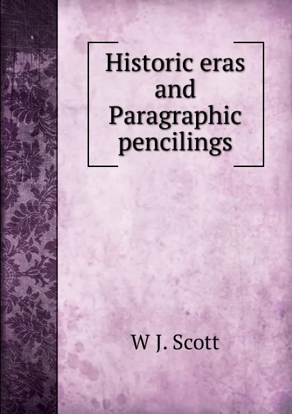 Обложка книги Historic eras and Paragraphic pencilings, W J. Scott