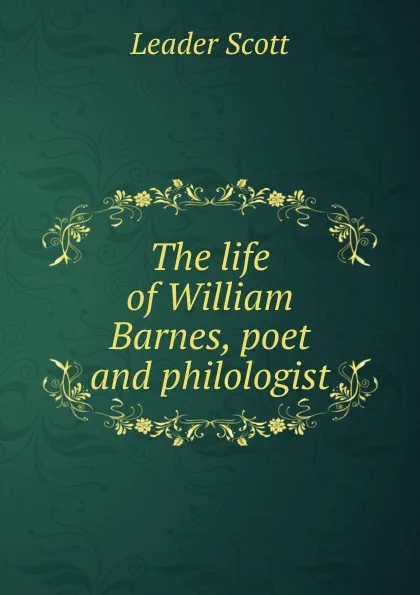 Обложка книги The life of William Barnes, poet and philologist, Leader Scott