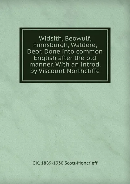 Обложка книги Widsith, Beowulf, Finnsburgh, Waldere, Deor. Done into common English after the old manner. With an introd. by Viscount Northcliffe, C K. 1889-1930 Scott-Moncrieff