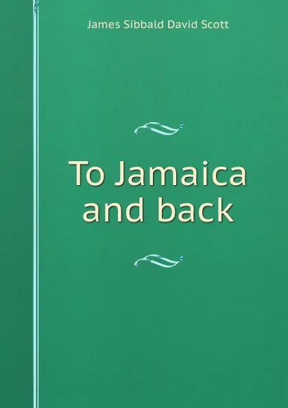 Обложка книги To Jamaica and back, James Sibbald David Scott