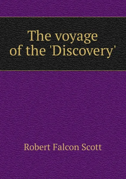 Обложка книги The voyage of the .Discovery., Robert Falcon Scott