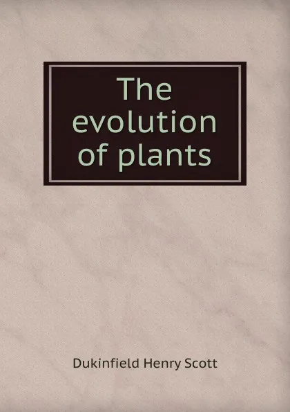 Обложка книги The evolution of plants, Dukinfield Henry Scott