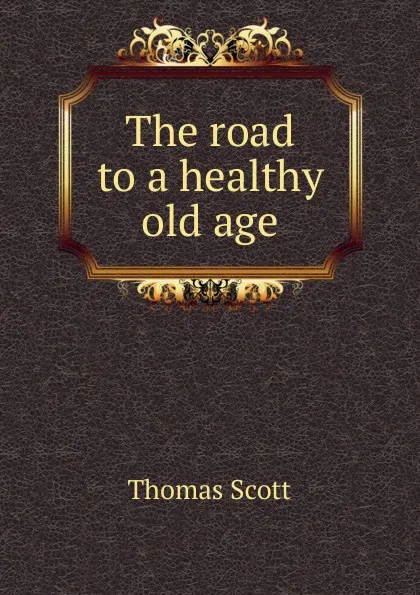 Обложка книги The road to a healthy old age, Thomas Scott