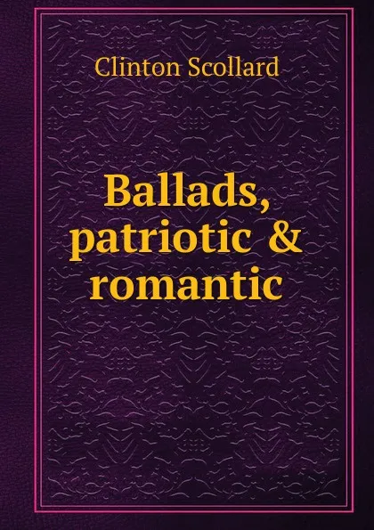 Обложка книги Ballads, patriotic . romantic, Clinton Scollard