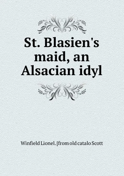 Обложка книги St. Blasien.s maid, an Alsacian idyl, Winfield Lionel. [from old catalo Scott