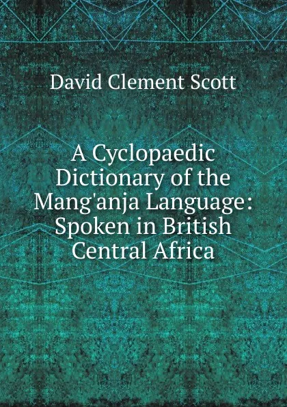 Обложка книги A Cyclopaedic Dictionary of the Mang.anja Language: Spoken in British Central Africa, David Clement Scott