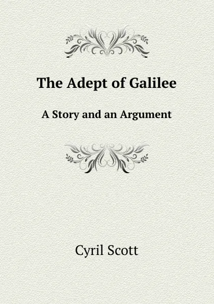 Обложка книги The Adept of Galilee. A Story and an Argument, Cyril Scott