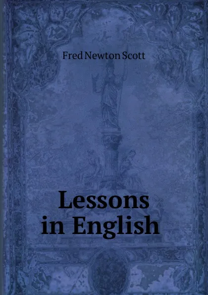 Обложка книги Lessons in English ., Fred Newton Scott