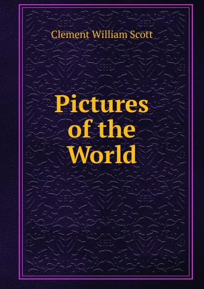 Обложка книги Pictures of the World, Clement William Scott