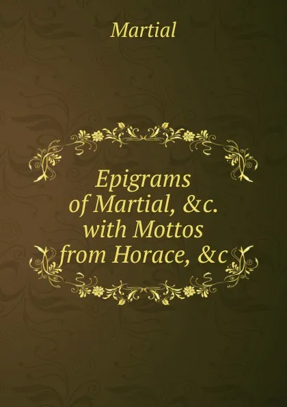 Обложка книги Epigrams of Martial, .c. with Mottos from Horace, .c, Martial