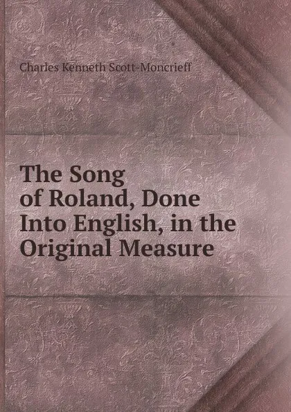 Обложка книги The Song of Roland, Done Into English, in the Original Measure, Charles Kenneth Scott-Moncrieff