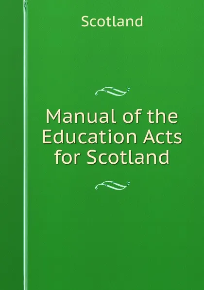 Обложка книги Manual of the Education Acts for Scotland, Scotland