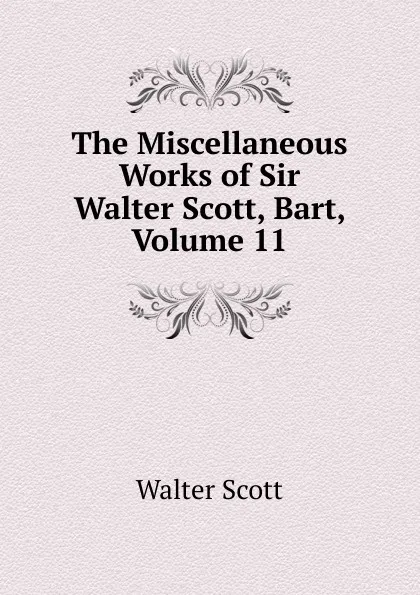 Обложка книги The Miscellaneous Works of Sir Walter Scott, Bart, Volume 11, Scott Walter