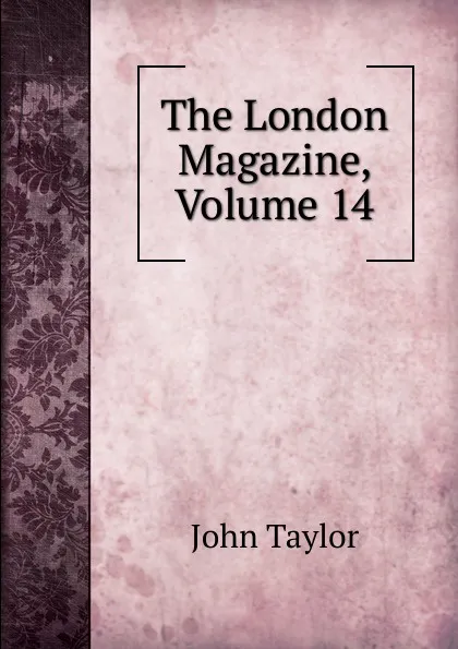 Обложка книги The London Magazine, Volume 14, Taylor John