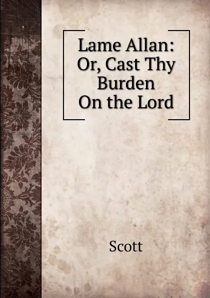 Обложка книги Lame Allan: Or, Cast Thy Burden On the Lord, Scott