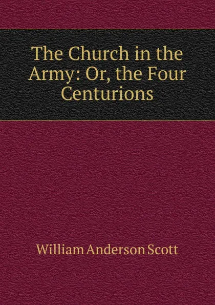 Обложка книги The Church in the Army: Or, the Four Centurions, William Anderson Scott