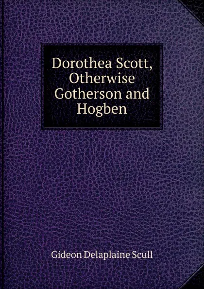 Обложка книги Dorothea Scott, Otherwise Gotherson and Hogben, Gideon Delaplaine Scull