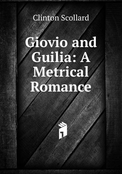 Обложка книги Giovio and Guilia: A Metrical Romance, Clinton Scollard