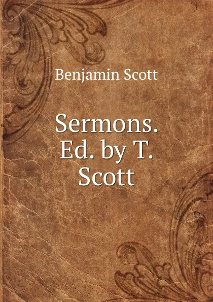 Обложка книги Sermons. Ed. by T. Scott, Benjamin Scott