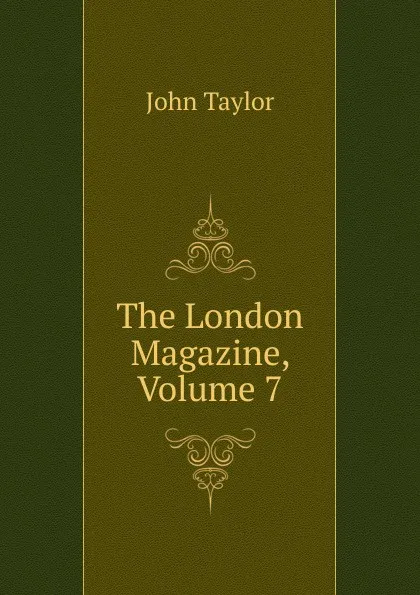 Обложка книги The London Magazine, Volume 7, Taylor John