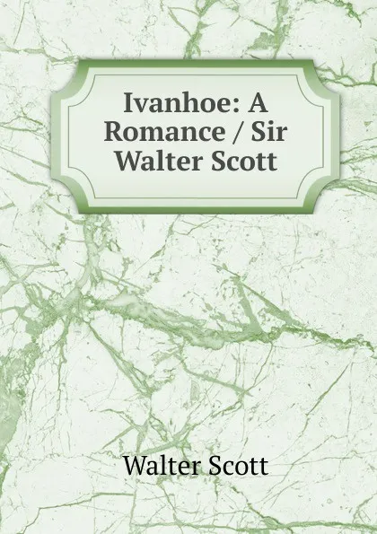 Обложка книги Ivanhoe: A Romance / Sir Walter Scott., Scott Walter