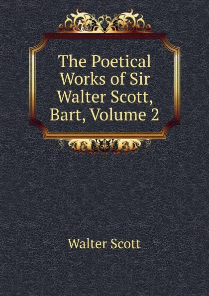 Обложка книги The Poetical Works of Sir Walter Scott, Bart, Volume 2, Scott Walter