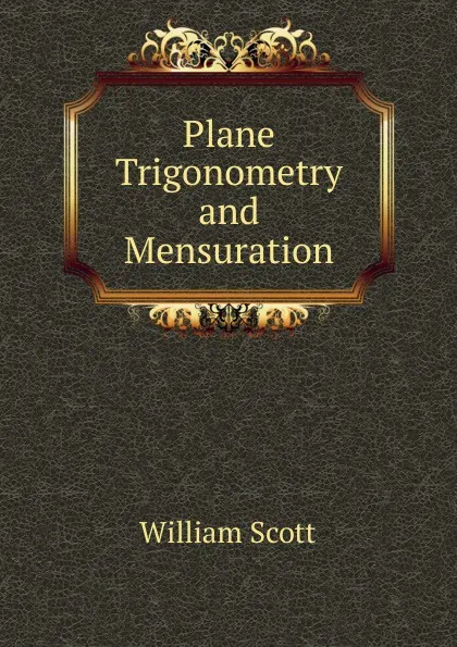 Обложка книги Plane Trigonometry and Mensuration, W. Scott