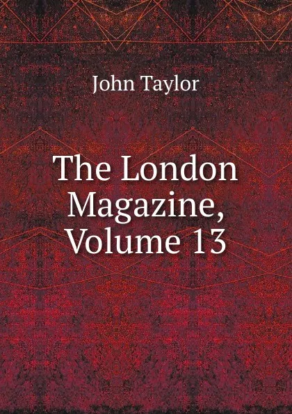 Обложка книги The London Magazine, Volume 13, Taylor John