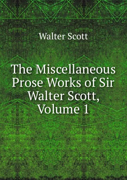 Обложка книги The Miscellaneous Prose Works of Sir Walter Scott, Volume 1, Scott Walter