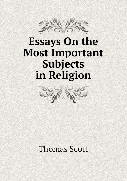 Обложка книги Essays On the Most Important Subjects in Religion, Thomas Scott