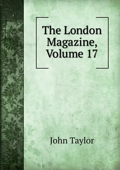 Обложка книги The London Magazine, Volume 17, Taylor John