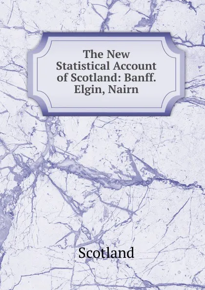 Обложка книги The New Statistical Account of Scotland: Banff. Elgin, Nairn, Scotland