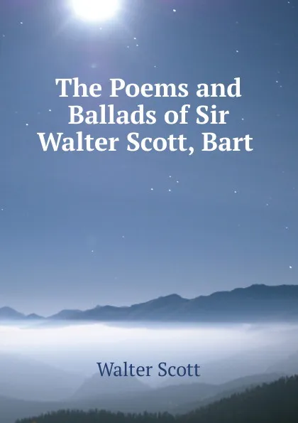 Обложка книги The Poems and Ballads of Sir Walter Scott, Bart ., Scott Walter