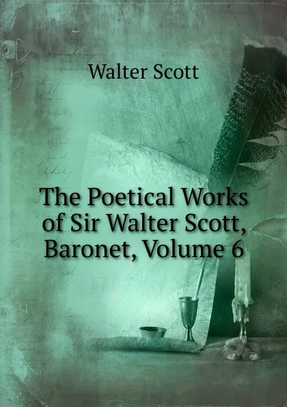 Обложка книги The Poetical Works of Sir Walter Scott, Baronet, Volume 6, Scott Walter