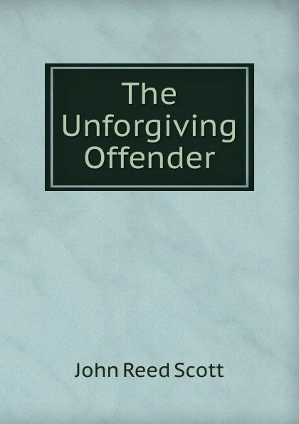 Обложка книги The Unforgiving Offender, John Reed Scott