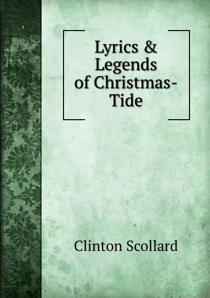 Обложка книги Lyrics . Legends of Christmas-Tide, Clinton Scollard