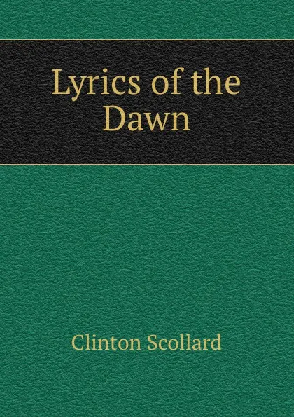 Обложка книги Lyrics of the Dawn, Clinton Scollard