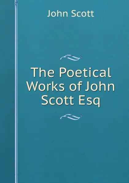 Обложка книги The Poetical Works of John Scott Esq, John Scott