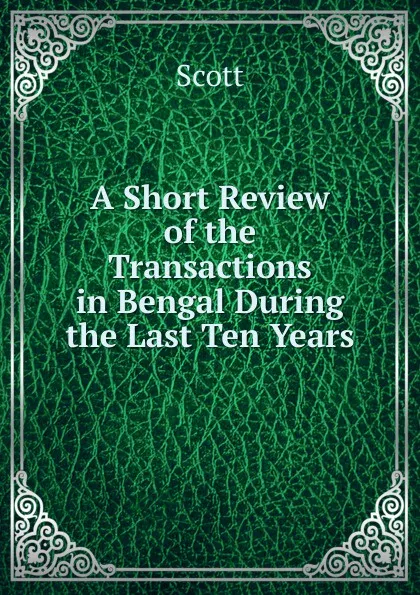 Обложка книги A Short Review of the Transactions in Bengal During the Last Ten Years, Scott