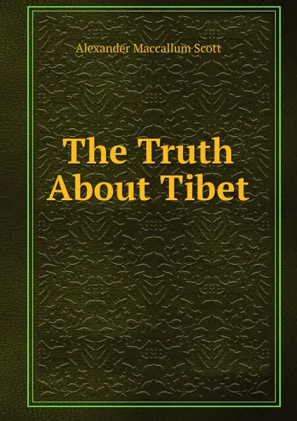 Обложка книги The Truth About Tibet ., Alexander Maccallum Scott