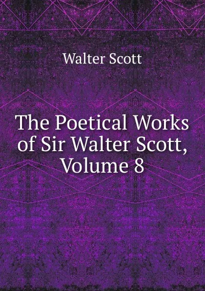 Обложка книги The Poetical Works of Sir Walter Scott, Volume 8, Scott Walter