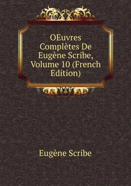 Обложка книги OEuvres Completes De Eugene Scribe, Volume 10 (French Edition), Eugène Scribe