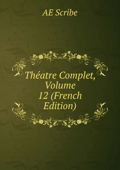 Обложка книги Theatre Complet, Volume 12 (French Edition), AE Scribe