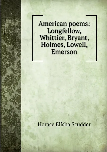 Обложка книги American poems: Longfellow, Whittier, Bryant, Holmes, Lowell, Emerson, Scudder Horace Elisha