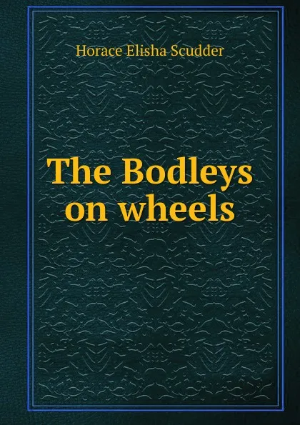 Обложка книги The Bodleys on wheels, Scudder Horace Elisha