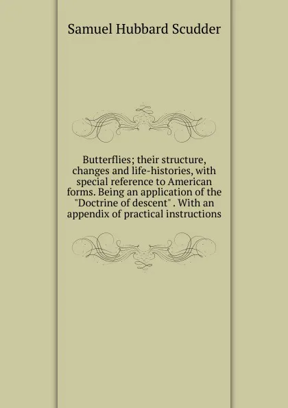 Обложка книги Butterflies; their structure, changes and life-histories, with special reference to American forms. Being an application of the 